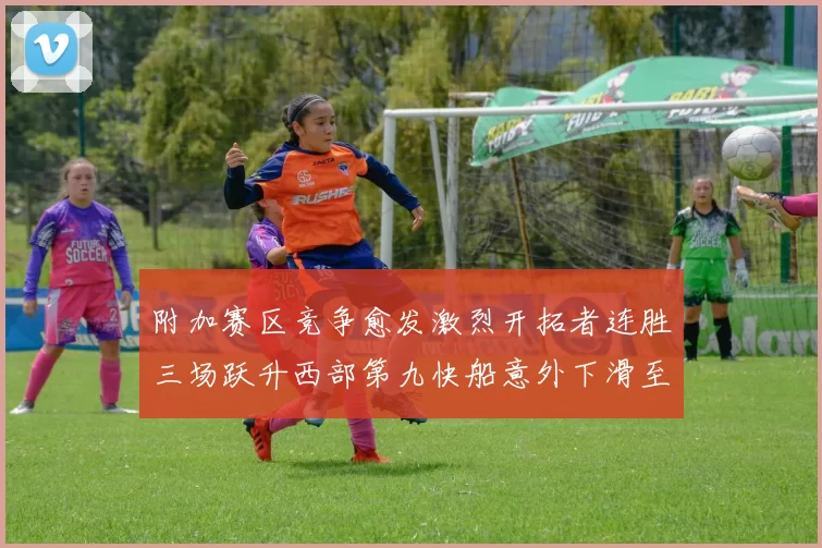 附加赛区竞争愈发激烈开拓者连胜三场跃升西部第九快船意外下滑至第十