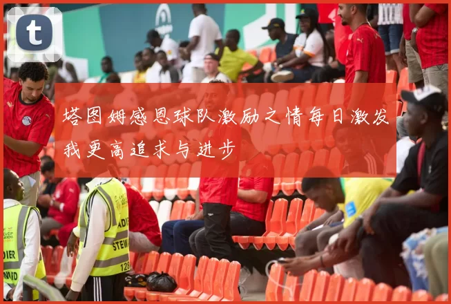 塔图姆感恩球队激励之情每日激发我更高追求与进步